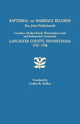 Baptismal and Marriage Records, REV. John Waldschmidt, Cocalico, Moden Krick, Weisseichen Land and Seltenreich, Gemeinde. Lancaster County, Pennsylvania