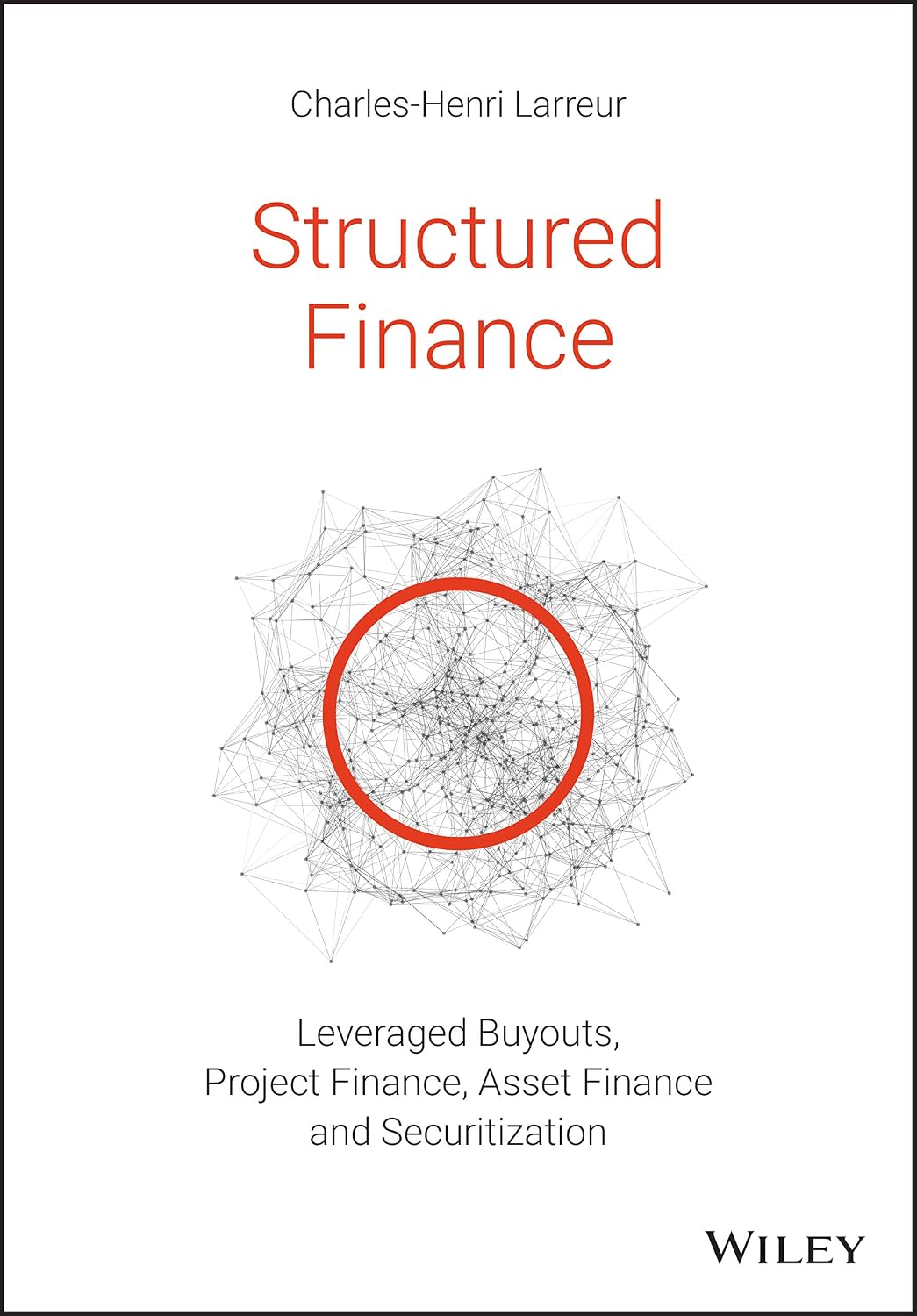 Structured Finance: Leveraged Buyouts, Project Finance, Asset Finance and Securitization by Charles-Henri Larreur