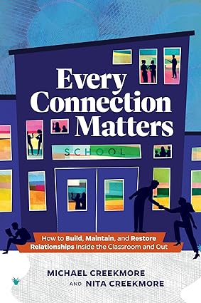 Every Connection Matters: How to Build, Maintain, and Restore Relationships Inside the Classroom and Out