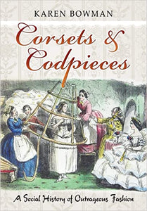 Corsets Codpieces: A Social History of Outrageous Fashion