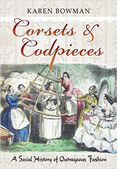 Corsets Codpieces: A Social History of Outrageous Fashion