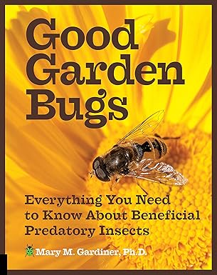 Good Garden Bugs: Everything You Need to Know About Beneficial Predatory Insects by Mary M. Gardiner