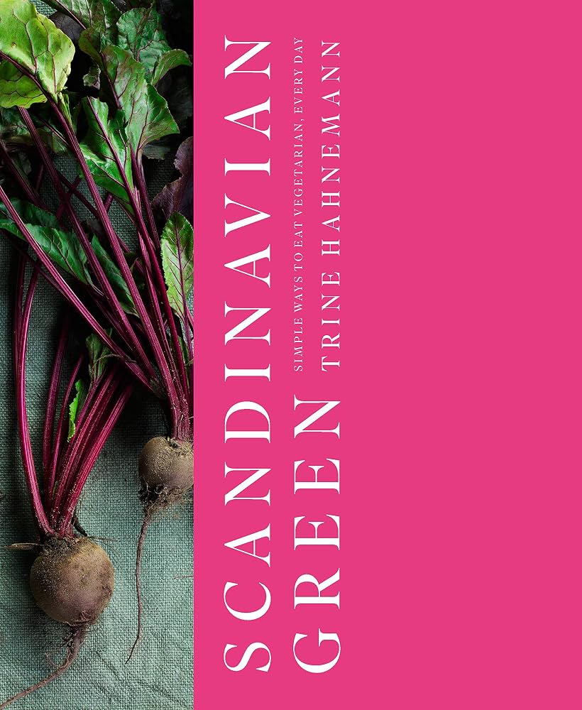 Scandinavian Green: Simple Ways to Eat Vegetarian, Every Day by Trine Hahnemann