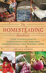 The Homesteading Handbook: A Back to Basics Guide to Growing Your Own Food, Canning, Keeping Chickens, Generating Your Own Energy, Crafting, Herbal Medicine, and More