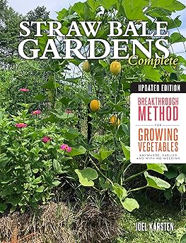Straw Bale Gardens Complete, Updated Edition: Breakthrough Method for Growing Vegetables Anywhere, Earlier and with No Weeding by Joel Karsten