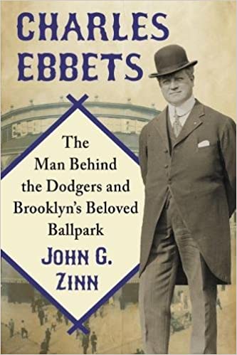 Charles Ebbets: The Man Behind the Dodgers and Brooklyn's Beloved Ballpark