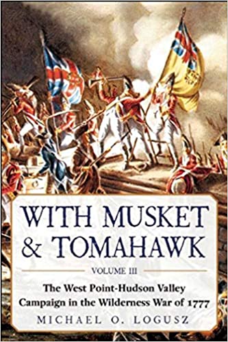 With Musket & Tomahawk Volume III : The West Point-Hudson Valley Campaign in the Wilderness War of 1777