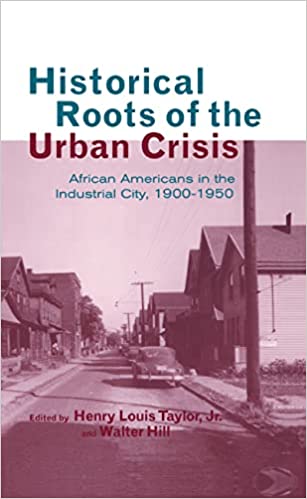 Historical Roots of the Urban Crisis: African Americans in the Industrial City, 1900-1950 (Crosscurrents in African American History)