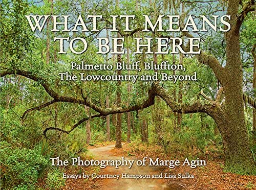What It Means To Be Here: Palmetto Bluff, Bluffton, The Lowcountry and Beyond