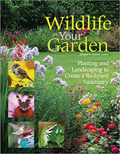 Wildlife in Your Garden: Planting and Landscaping to Create a Backyard Sanctuary by Karen Lanier
