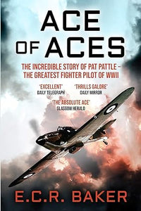 Ace of Aces: The Incredible Story of Pat Pattle - the Greatest Fighter Pilot of WWII (Ace Pilots of World War II)