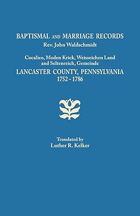 Baptismal and Marriage Records, REV. John Waldschmidt, Cocalico, Moden Krick, Weisseichen Land and Seltenreich, Gemeinde. Lancaster County, Pennsylvania