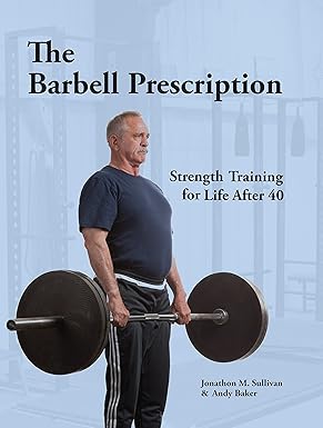 The Barbell Prescription: Strength Training for Life After 40