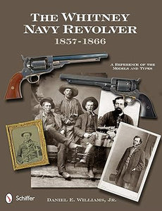 The Whitney Navy Revolver: A Reference of the Models and Types, 1857-1866