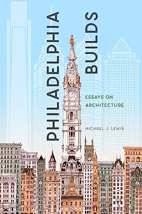 Philadelphia Builds: Essays on Architecture