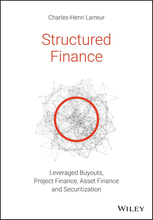 Structured Finance: Leveraged Buyouts, Project Finance, Asset Finance and Securitization by Charles-Henri Larreur