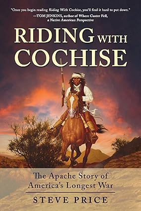 Riding With Cochise: The Apache Story of America’s Longest War