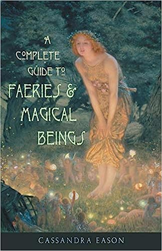 A Complete Guide to Faeries & Magical Beings: Explore the Mystical Realm of the Little People by Cassandra Eason