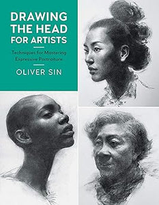 Drawing the Head for Artists: Techniques for Mastering Expressive Portraiture