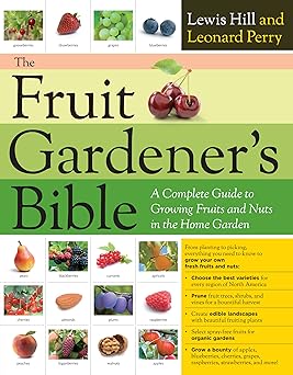 The Fruit Gardener's Bible: A Complete Guide to Growing Fruits and Nuts in the Home Garden by Lewis Hill and Leonard Perry