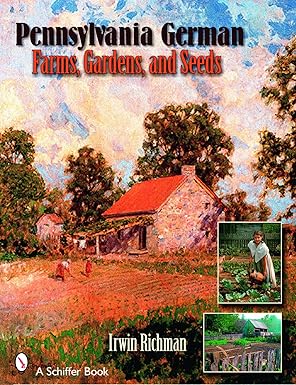 Pennsylvania German Farms, Gardens, and Seeds: Landis Valley in Four Centuries (Schiffer Books) by Irwin Richman