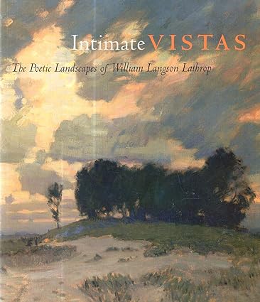 Intimate vistas: The poetic landscapes of William Langson Lathrop : October 16, 1999-January 9, 2000, James A. Michener Art Museum