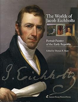 The Worlds of Jacob Eichholtz: Portrait Painter of the Early Republic