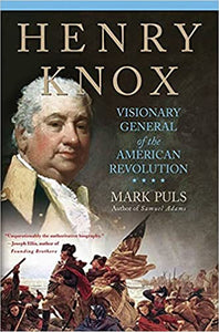 Henry Knox: Visionary General of the American Revolution