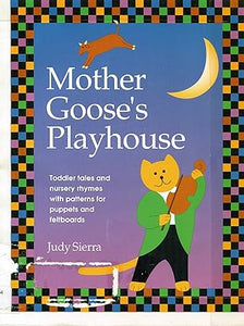 Mother Goose's Playhouse: Toddler Tales and Nursery Rhymes, With Patterns for Puppets and Feltboards