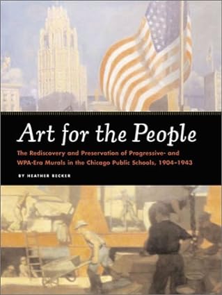Art for the People: The Rediscovery and Preservation of Progressive and WPA-Era Murals in the Chicago Public Schools, 1904-1943