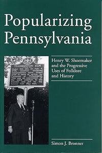 Popularizing Pennsylvania: Henry W. Shoemaker and the Progressive Uses of Folklore and History