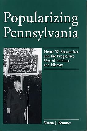 Popularizing Pennsylvania: Henry W. Shoemaker and the Progressive Uses of Folklore and History