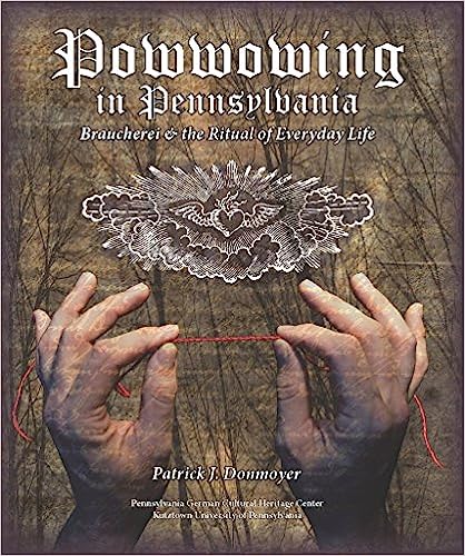 Powwowing in Pennsylvania: Braucherei & the Ritual of Everyday Life