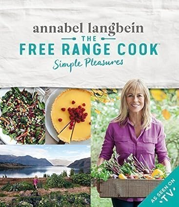 The Free Range Cook: Simple Pleasures by Annabel Langbein