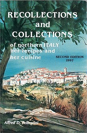 Recollections and Collections of Northern Italy: Her Recipes and Her Cuisine, Second Edition (1997) by Alfred D. Pellegrini