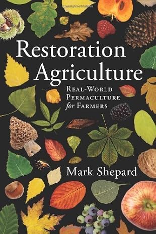 Restoration Agriculture: Real-World Permaculture for Farmers by Mark Shepard