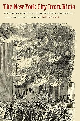 The New York City Draft Riots: Their Significance for American Society and Politics in the Age of the Civil War