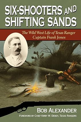 Six-Shooters and Shifting Sands: The Wild West Life of Texas Ranger Captain Frank Jones (Volume 15)
