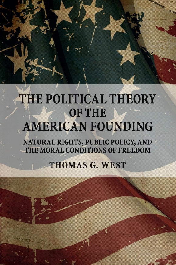The Political Theory of the American Founding: Natural Rights, Public Policy, and the Moral Conditions of Freedom