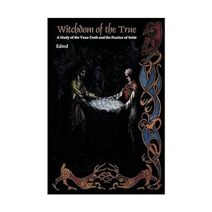 Witchdom of the True, Vol. 1: A Study of the Vana-Troth and the Practice of Seidr