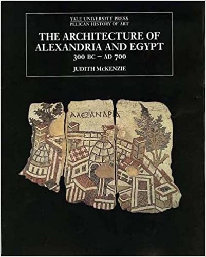The Architecture of Alexandria and Egypt 300 B.C.--A.D. 700 (The Yale University Press Pelican History of Art Series)