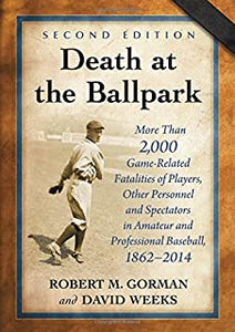Death at the Ballpark: More Than 2,000 Game-Related Fatalities of Players, Other Personnel and Spectators in Amateur and Professional Baseball, 1862-2014, 2d ed.