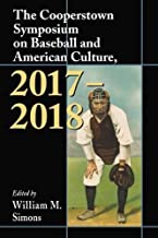 The Cooperstown Symposium on Baseball and American Culture, 2017-2018 (Cooperstown Symposium Series)