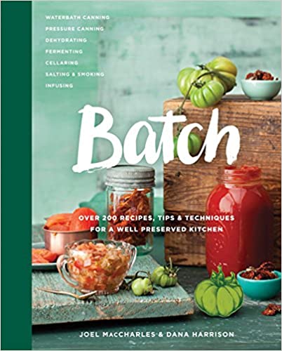 Batch: Over 200 Recipes, Tips and Techniques for a Well Preserved Kitchen by Joel MacCharles and Dana Harrison