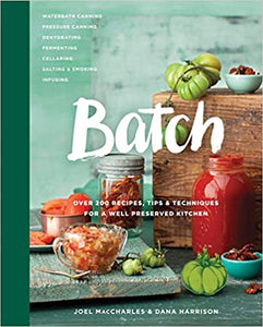 Batch: Over 200 Recipes, Tips and Techniques for a Well Preserved Kitchen: A Cookbook