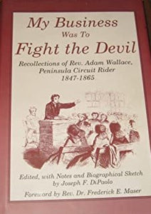 My Business Was to Fight the Devil: Recollections of Rev. Adam Wallace, Peninsula Circuit Rider, 1847-1865