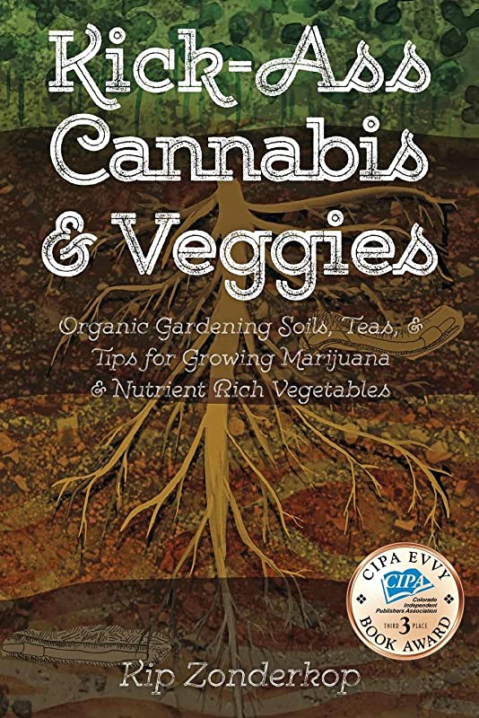 Kick-Ass Cannabis and Veggies: Organic Gardening Soils, Teas, and Tips for Growing Marijuana and Nutrient-Rich Vegetables
