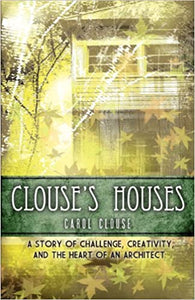 Clouse's Houses - A Story of Challenge, Creativity, and the Heart of an Architect