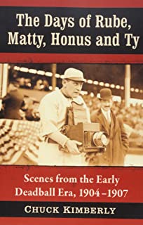 The Days of Rube, Matty, Honus and Ty: Scenes from the Early Deadball Era, 1904-1907