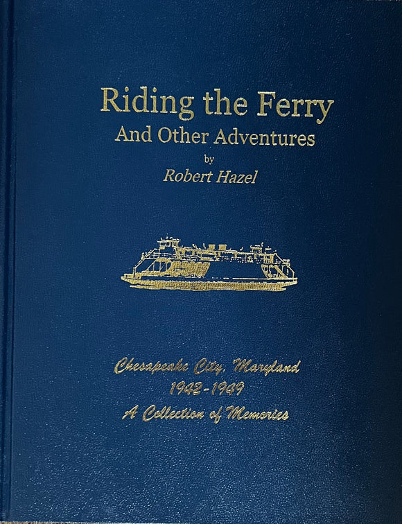 Riding the Ferry and Other Adventures: Chesapeake City, Maryland, 1942-1949 : a Collection of Memories